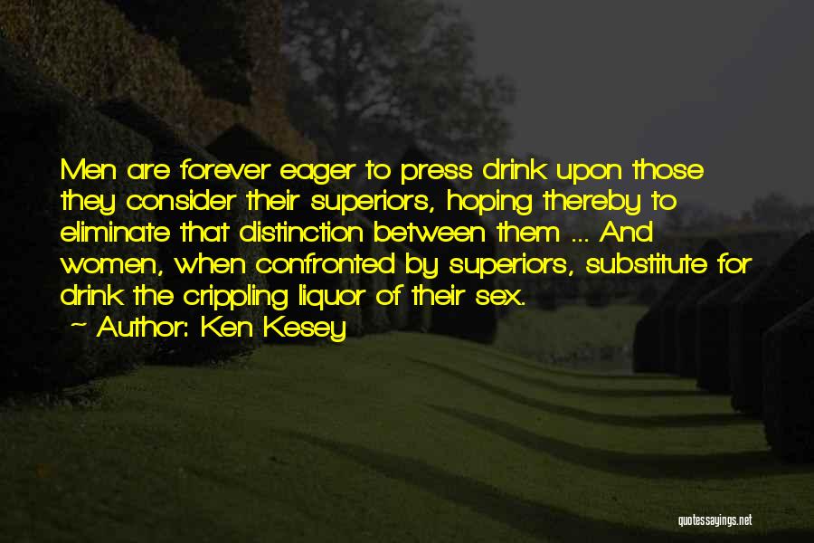 Ken Kesey Quotes: Men Are Forever Eager To Press Drink Upon Those They Consider Their Superiors, Hoping Thereby To Eliminate That Distinction Between