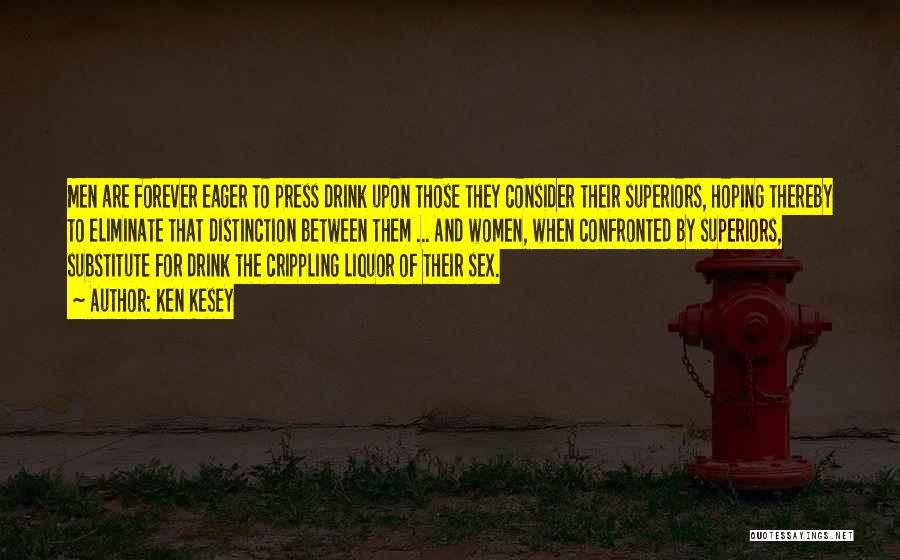 Ken Kesey Quotes: Men Are Forever Eager To Press Drink Upon Those They Consider Their Superiors, Hoping Thereby To Eliminate That Distinction Between
