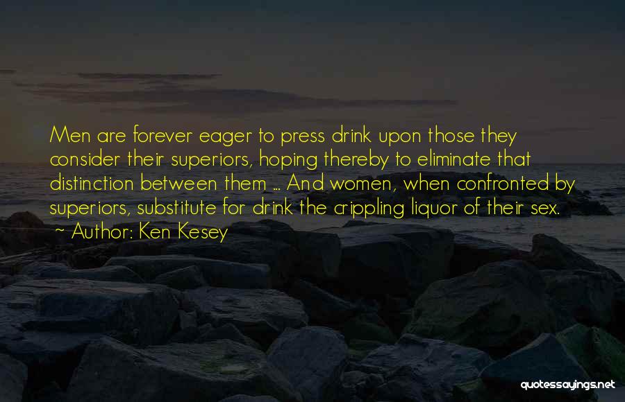 Ken Kesey Quotes: Men Are Forever Eager To Press Drink Upon Those They Consider Their Superiors, Hoping Thereby To Eliminate That Distinction Between
