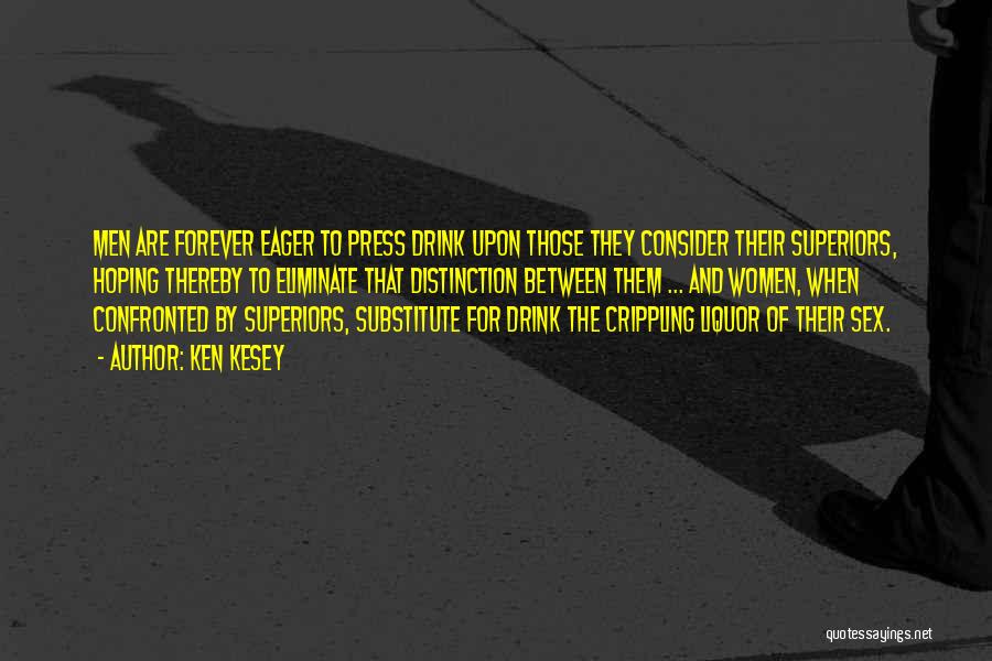 Ken Kesey Quotes: Men Are Forever Eager To Press Drink Upon Those They Consider Their Superiors, Hoping Thereby To Eliminate That Distinction Between