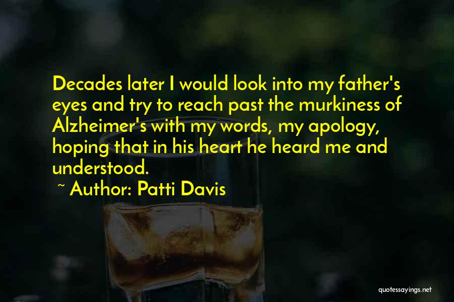 Patti Davis Quotes: Decades Later I Would Look Into My Father's Eyes And Try To Reach Past The Murkiness Of Alzheimer's With My
