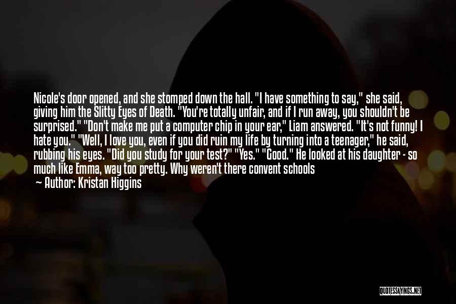 Kristan Higgins Quotes: Nicole's Door Opened, And She Stomped Down The Hall. I Have Something To Say, She Said, Giving Him The Slitty