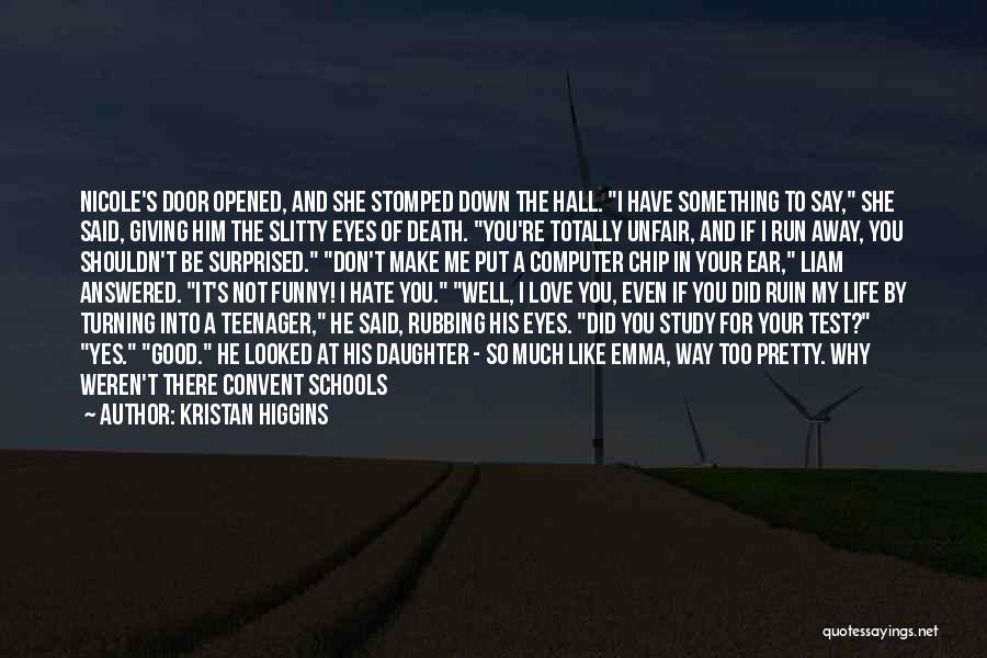 Kristan Higgins Quotes: Nicole's Door Opened, And She Stomped Down The Hall. I Have Something To Say, She Said, Giving Him The Slitty