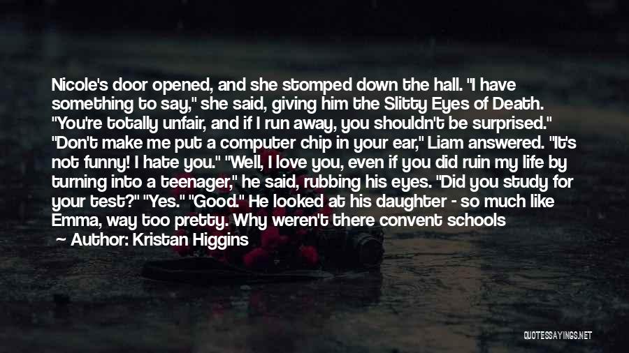 Kristan Higgins Quotes: Nicole's Door Opened, And She Stomped Down The Hall. I Have Something To Say, She Said, Giving Him The Slitty