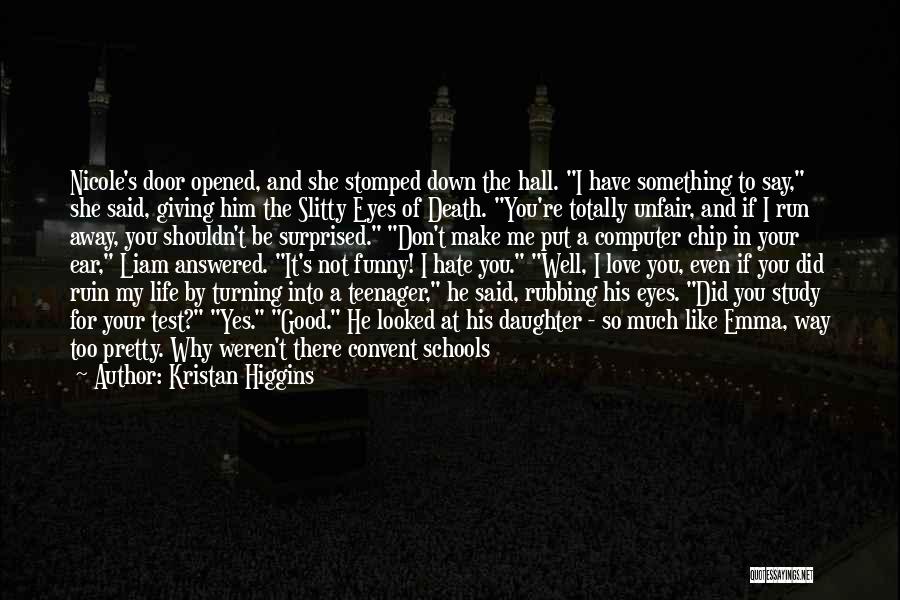 Kristan Higgins Quotes: Nicole's Door Opened, And She Stomped Down The Hall. I Have Something To Say, She Said, Giving Him The Slitty