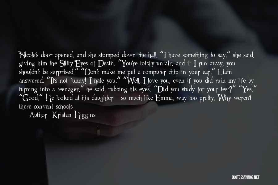 Kristan Higgins Quotes: Nicole's Door Opened, And She Stomped Down The Hall. I Have Something To Say, She Said, Giving Him The Slitty