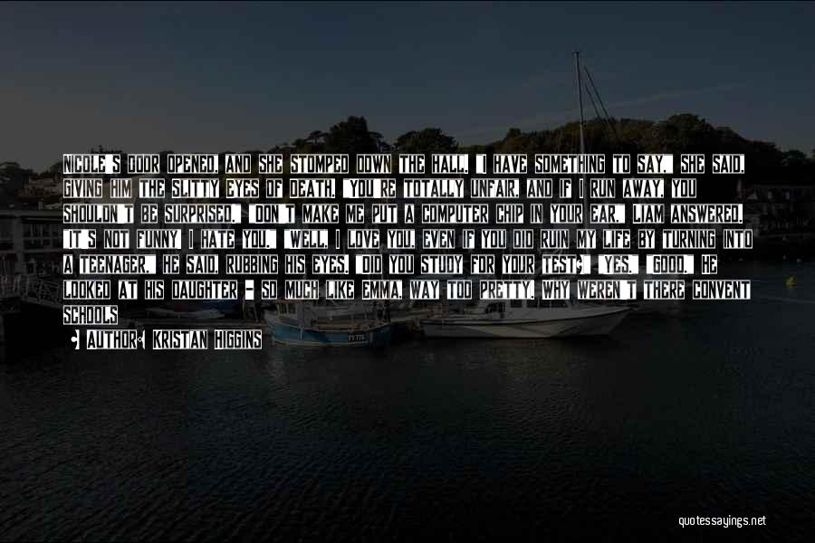 Kristan Higgins Quotes: Nicole's Door Opened, And She Stomped Down The Hall. I Have Something To Say, She Said, Giving Him The Slitty