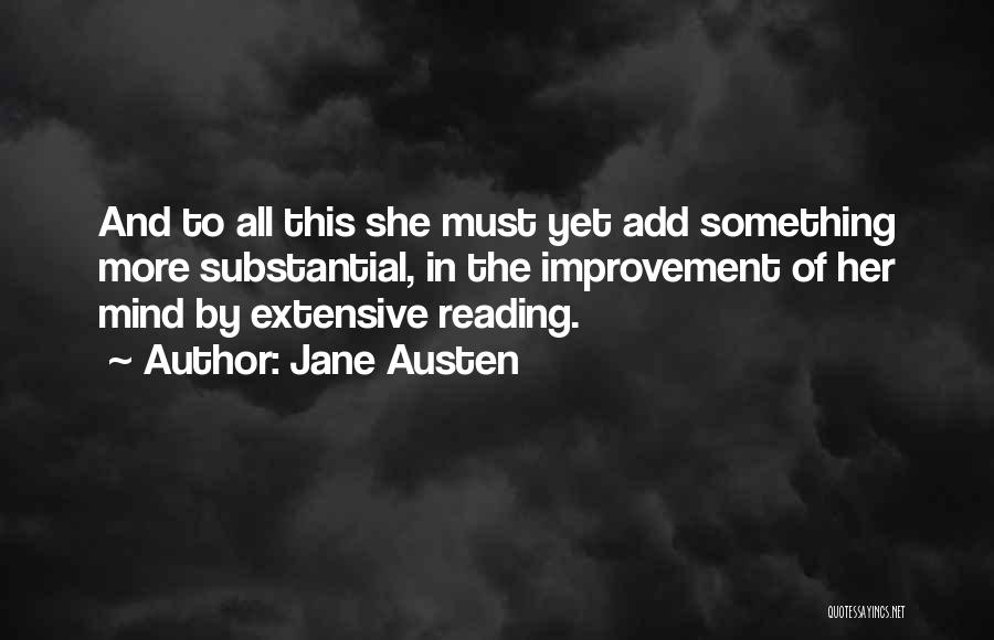 Jane Austen Quotes: And To All This She Must Yet Add Something More Substantial, In The Improvement Of Her Mind By Extensive Reading.