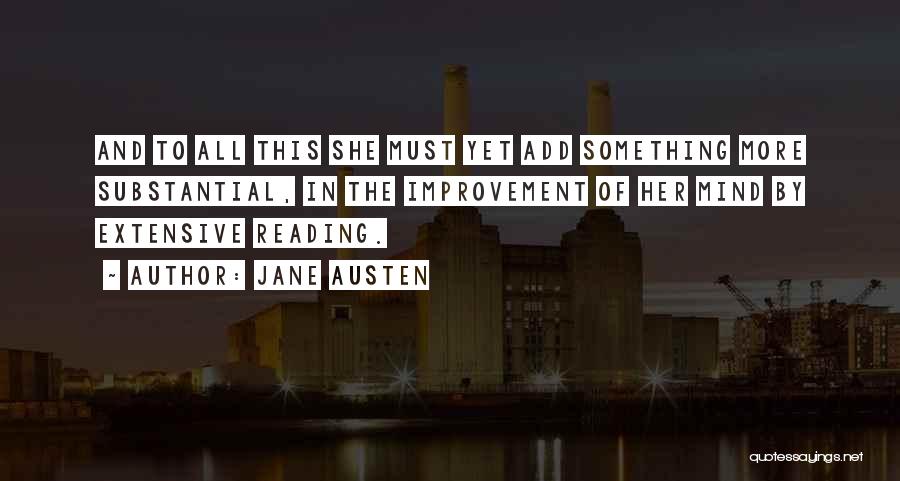 Jane Austen Quotes: And To All This She Must Yet Add Something More Substantial, In The Improvement Of Her Mind By Extensive Reading.