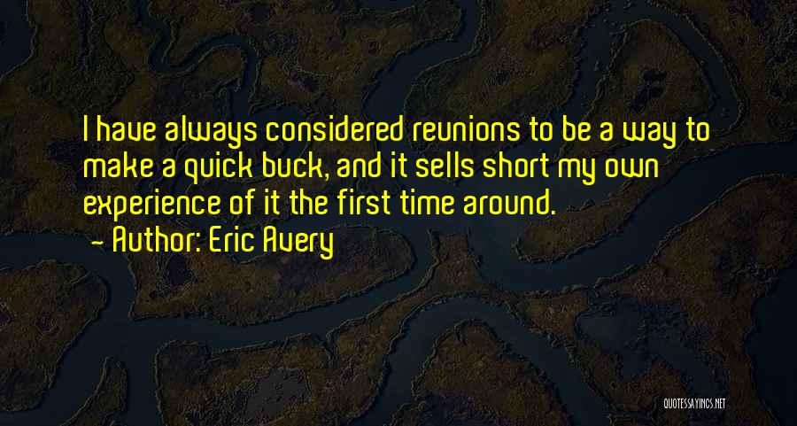 Eric Avery Quotes: I Have Always Considered Reunions To Be A Way To Make A Quick Buck, And It Sells Short My Own