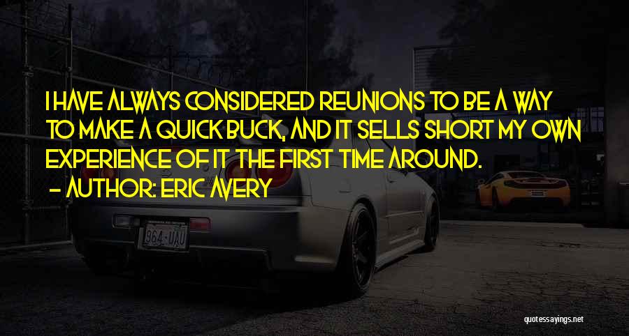 Eric Avery Quotes: I Have Always Considered Reunions To Be A Way To Make A Quick Buck, And It Sells Short My Own