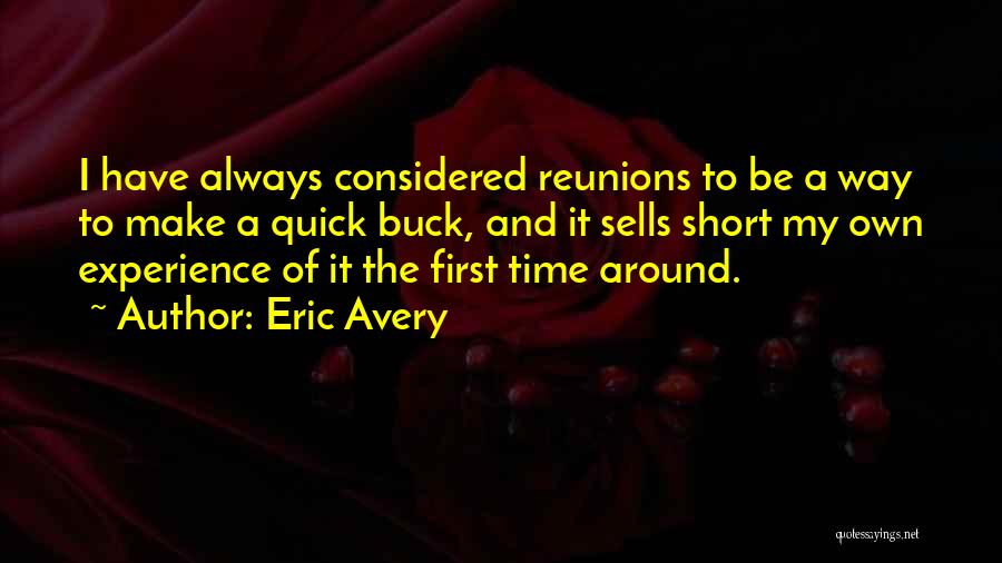 Eric Avery Quotes: I Have Always Considered Reunions To Be A Way To Make A Quick Buck, And It Sells Short My Own