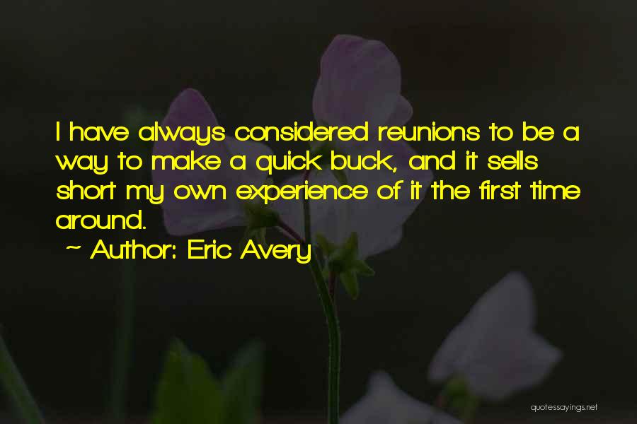 Eric Avery Quotes: I Have Always Considered Reunions To Be A Way To Make A Quick Buck, And It Sells Short My Own