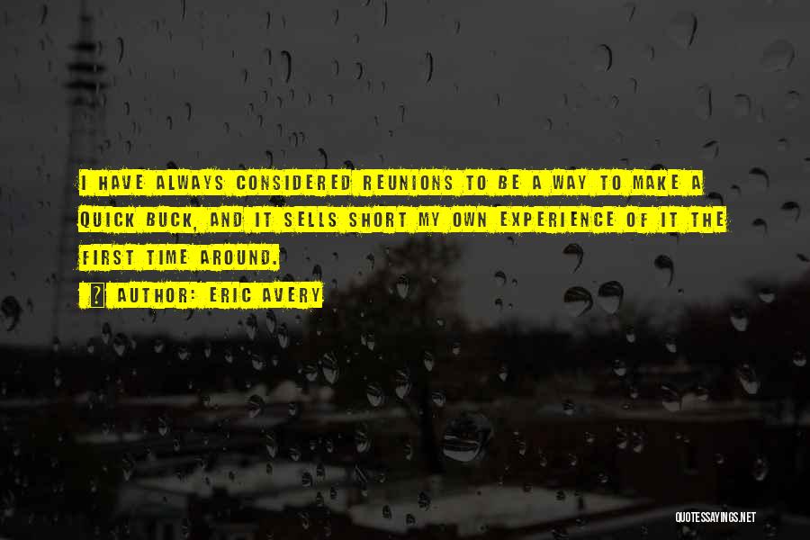 Eric Avery Quotes: I Have Always Considered Reunions To Be A Way To Make A Quick Buck, And It Sells Short My Own