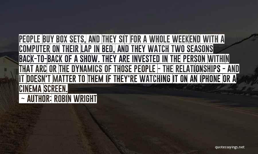Robin Wright Quotes: People Buy Box Sets, And They Sit For A Whole Weekend With A Computer On Their Lap In Bed, And