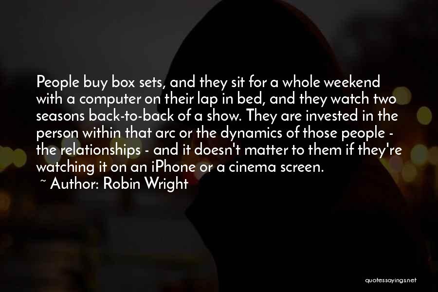 Robin Wright Quotes: People Buy Box Sets, And They Sit For A Whole Weekend With A Computer On Their Lap In Bed, And