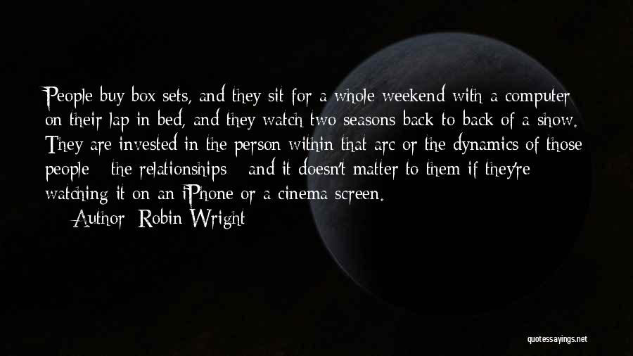 Robin Wright Quotes: People Buy Box Sets, And They Sit For A Whole Weekend With A Computer On Their Lap In Bed, And