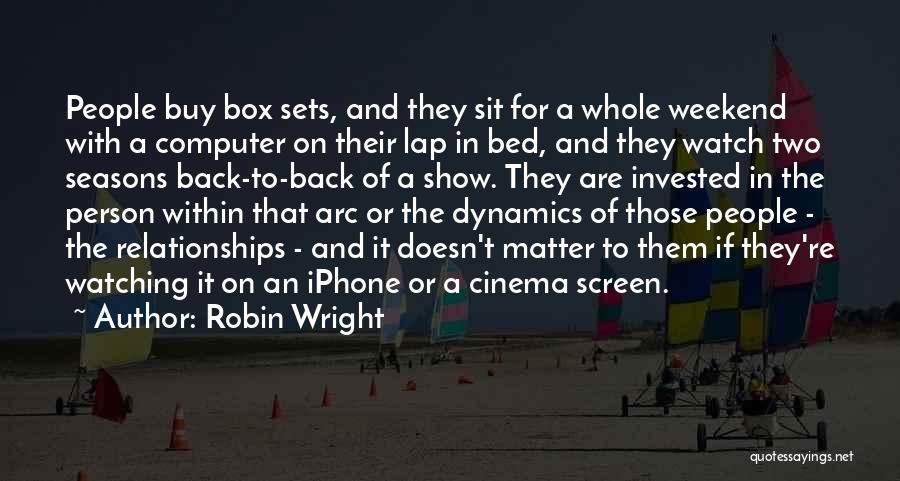 Robin Wright Quotes: People Buy Box Sets, And They Sit For A Whole Weekend With A Computer On Their Lap In Bed, And