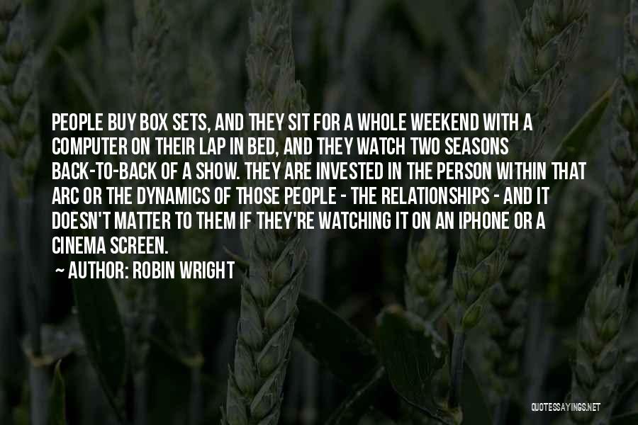 Robin Wright Quotes: People Buy Box Sets, And They Sit For A Whole Weekend With A Computer On Their Lap In Bed, And