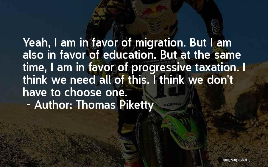 Thomas Piketty Quotes: Yeah, I Am In Favor Of Migration. But I Am Also In Favor Of Education. But At The Same Time,