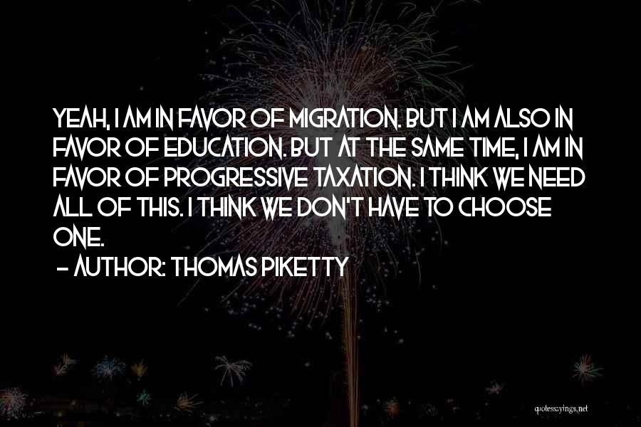 Thomas Piketty Quotes: Yeah, I Am In Favor Of Migration. But I Am Also In Favor Of Education. But At The Same Time,