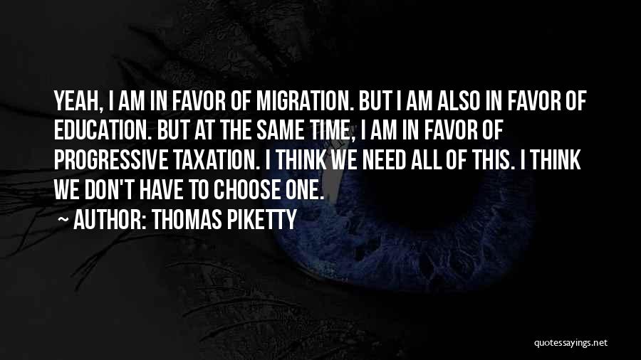 Thomas Piketty Quotes: Yeah, I Am In Favor Of Migration. But I Am Also In Favor Of Education. But At The Same Time,