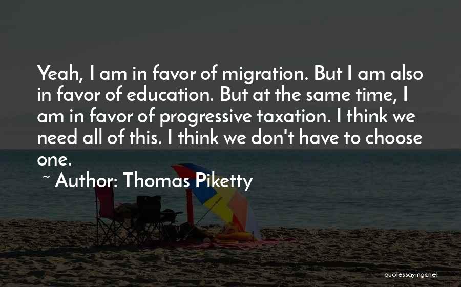 Thomas Piketty Quotes: Yeah, I Am In Favor Of Migration. But I Am Also In Favor Of Education. But At The Same Time,