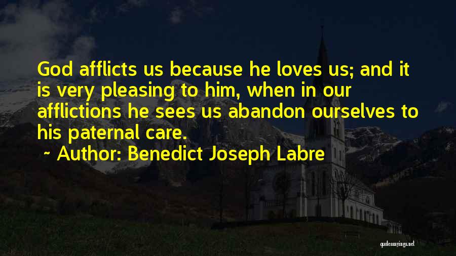 Benedict Joseph Labre Quotes: God Afflicts Us Because He Loves Us; And It Is Very Pleasing To Him, When In Our Afflictions He Sees