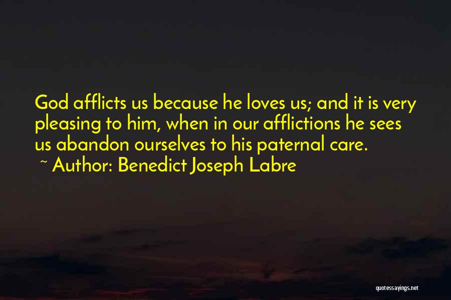 Benedict Joseph Labre Quotes: God Afflicts Us Because He Loves Us; And It Is Very Pleasing To Him, When In Our Afflictions He Sees
