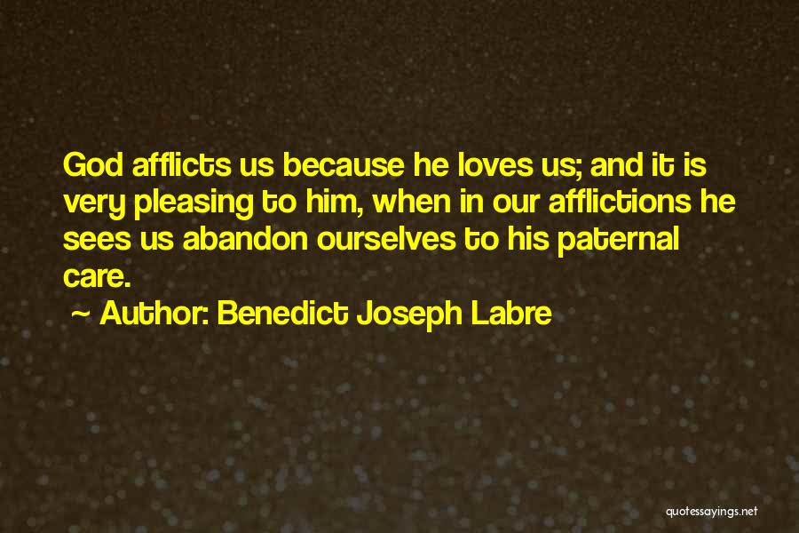 Benedict Joseph Labre Quotes: God Afflicts Us Because He Loves Us; And It Is Very Pleasing To Him, When In Our Afflictions He Sees