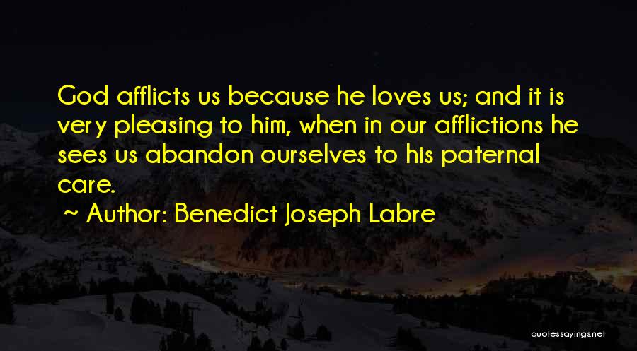 Benedict Joseph Labre Quotes: God Afflicts Us Because He Loves Us; And It Is Very Pleasing To Him, When In Our Afflictions He Sees