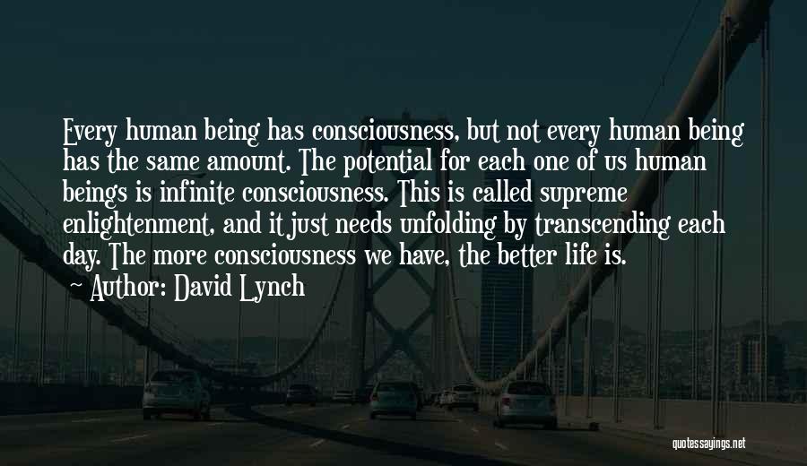 David Lynch Quotes: Every Human Being Has Consciousness, But Not Every Human Being Has The Same Amount. The Potential For Each One Of