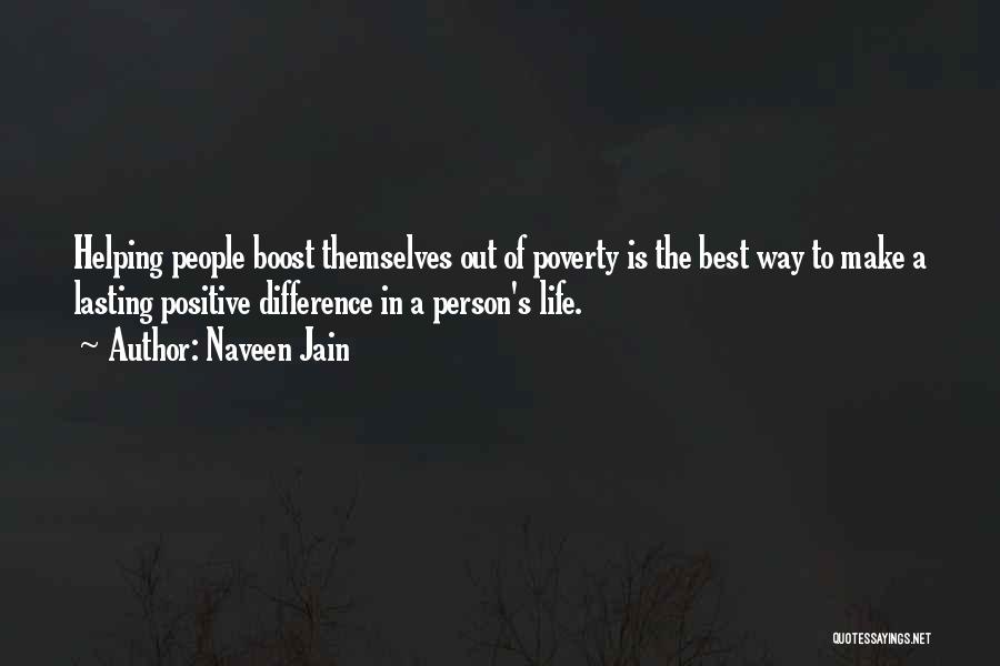 Naveen Jain Quotes: Helping People Boost Themselves Out Of Poverty Is The Best Way To Make A Lasting Positive Difference In A Person's