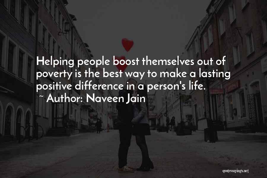 Naveen Jain Quotes: Helping People Boost Themselves Out Of Poverty Is The Best Way To Make A Lasting Positive Difference In A Person's