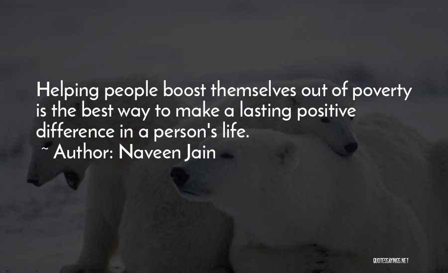 Naveen Jain Quotes: Helping People Boost Themselves Out Of Poverty Is The Best Way To Make A Lasting Positive Difference In A Person's