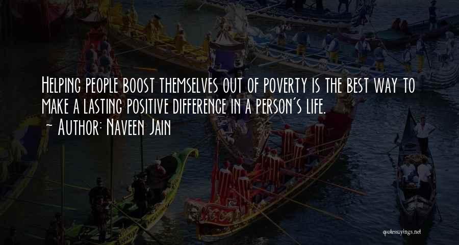 Naveen Jain Quotes: Helping People Boost Themselves Out Of Poverty Is The Best Way To Make A Lasting Positive Difference In A Person's