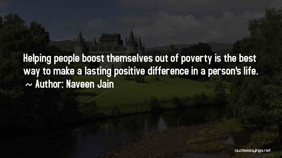 Naveen Jain Quotes: Helping People Boost Themselves Out Of Poverty Is The Best Way To Make A Lasting Positive Difference In A Person's