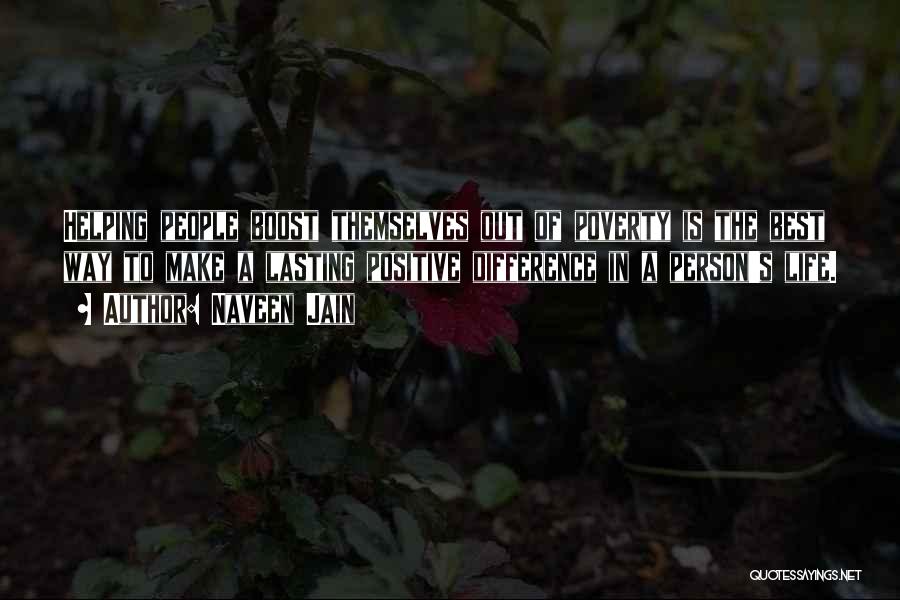 Naveen Jain Quotes: Helping People Boost Themselves Out Of Poverty Is The Best Way To Make A Lasting Positive Difference In A Person's