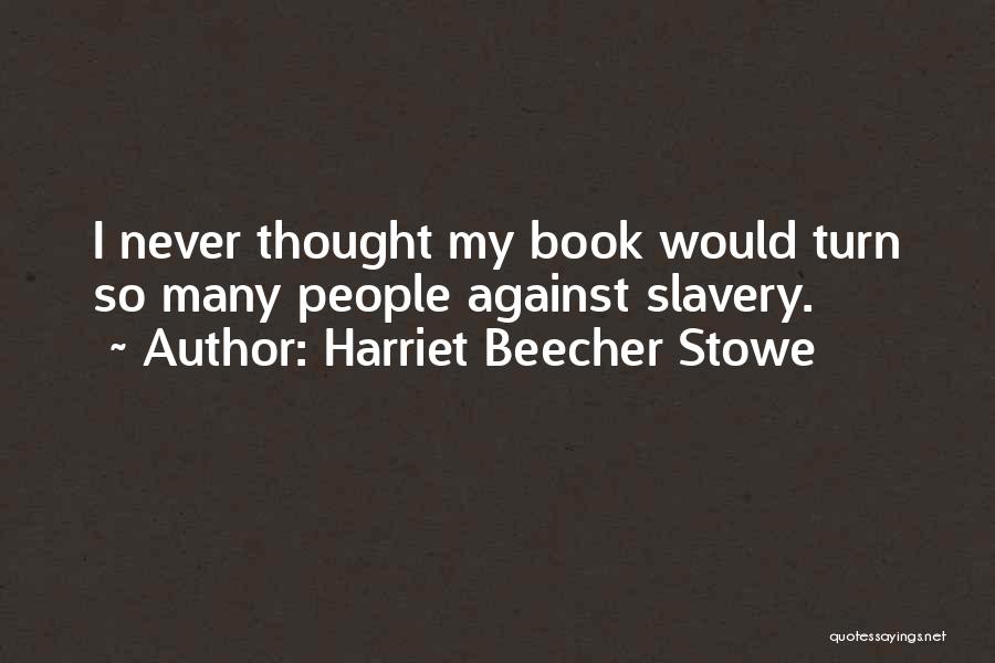 Harriet Beecher Stowe Quotes: I Never Thought My Book Would Turn So Many People Against Slavery.