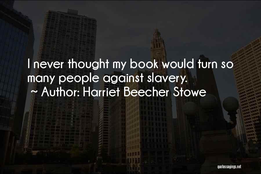 Harriet Beecher Stowe Quotes: I Never Thought My Book Would Turn So Many People Against Slavery.