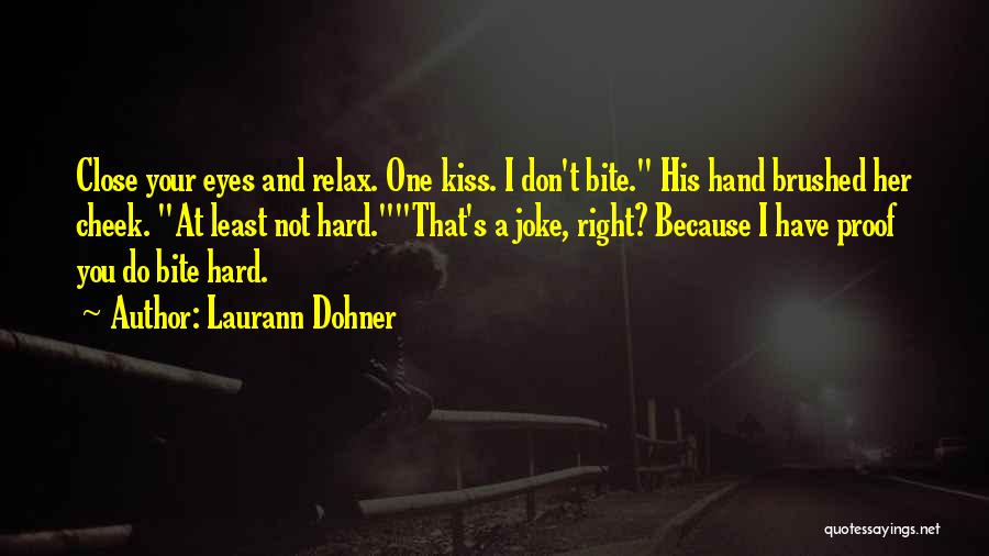 Laurann Dohner Quotes: Close Your Eyes And Relax. One Kiss. I Don't Bite. His Hand Brushed Her Cheek. At Least Not Hard.that's A