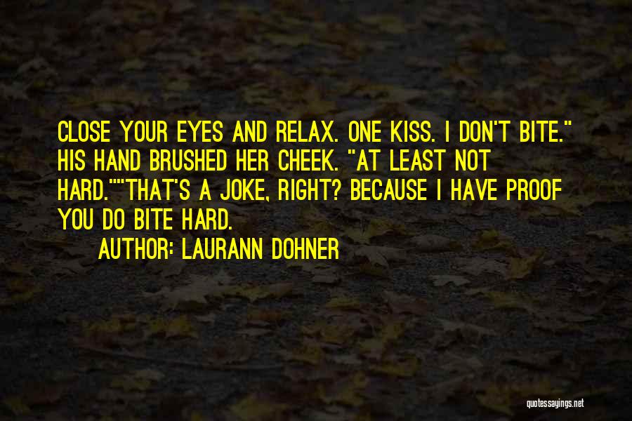 Laurann Dohner Quotes: Close Your Eyes And Relax. One Kiss. I Don't Bite. His Hand Brushed Her Cheek. At Least Not Hard.that's A
