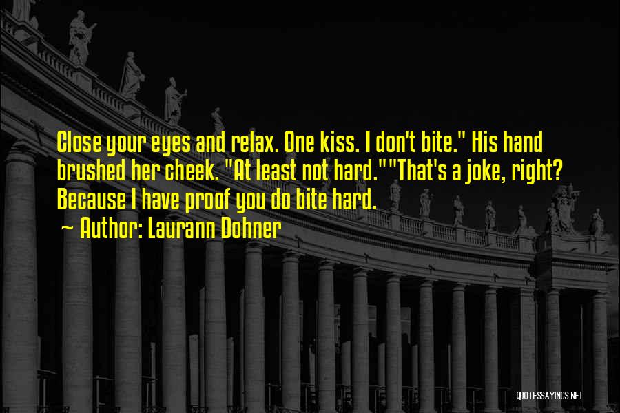 Laurann Dohner Quotes: Close Your Eyes And Relax. One Kiss. I Don't Bite. His Hand Brushed Her Cheek. At Least Not Hard.that's A