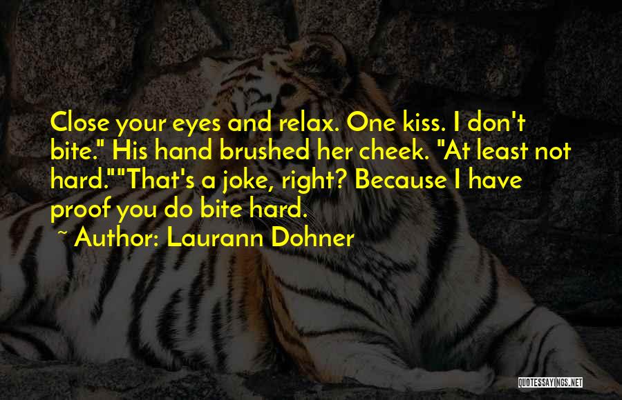 Laurann Dohner Quotes: Close Your Eyes And Relax. One Kiss. I Don't Bite. His Hand Brushed Her Cheek. At Least Not Hard.that's A