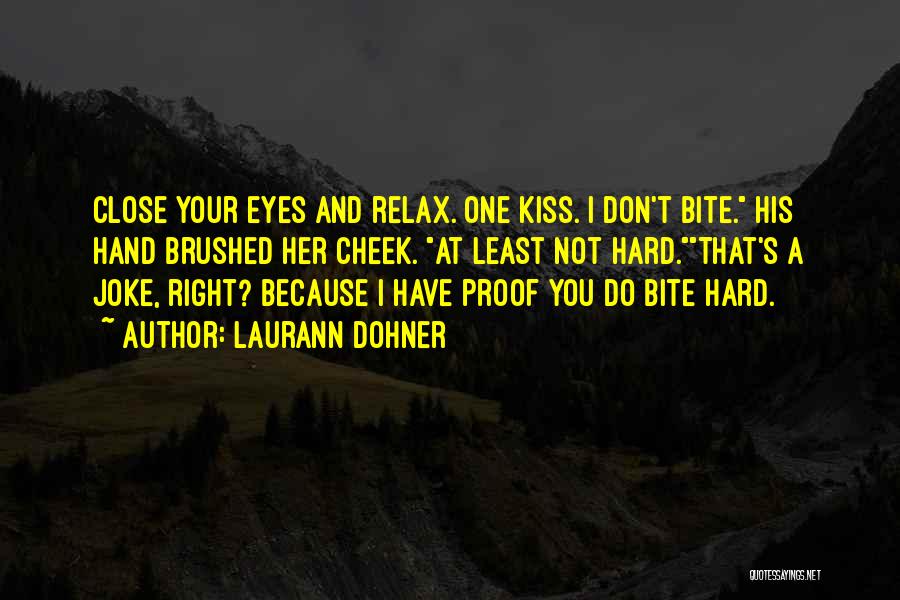 Laurann Dohner Quotes: Close Your Eyes And Relax. One Kiss. I Don't Bite. His Hand Brushed Her Cheek. At Least Not Hard.that's A