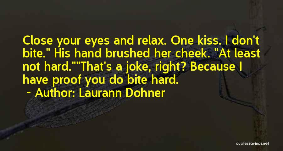 Laurann Dohner Quotes: Close Your Eyes And Relax. One Kiss. I Don't Bite. His Hand Brushed Her Cheek. At Least Not Hard.that's A