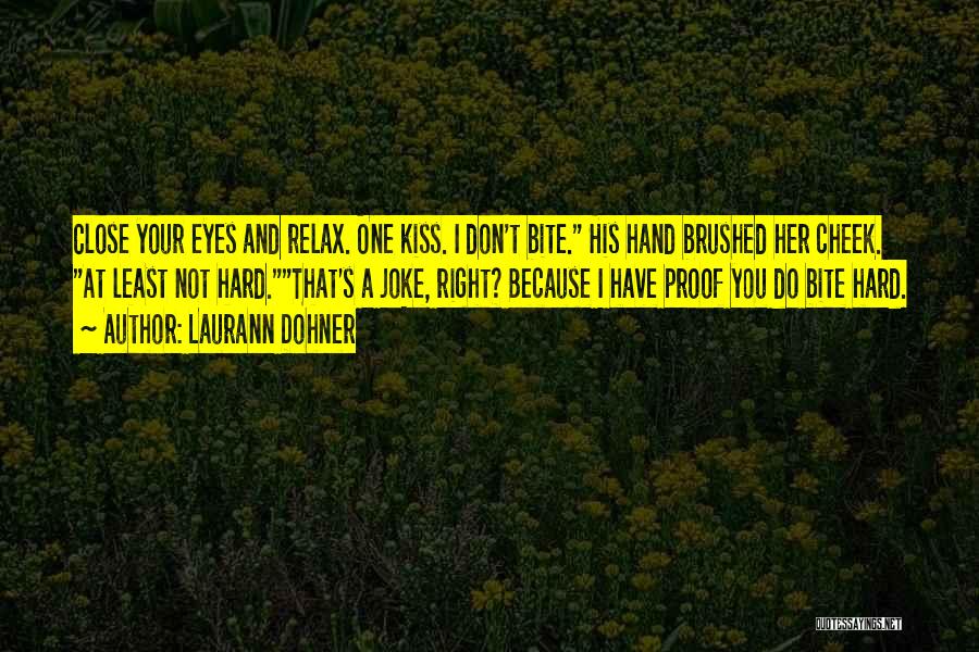 Laurann Dohner Quotes: Close Your Eyes And Relax. One Kiss. I Don't Bite. His Hand Brushed Her Cheek. At Least Not Hard.that's A
