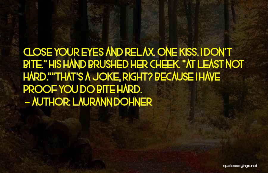 Laurann Dohner Quotes: Close Your Eyes And Relax. One Kiss. I Don't Bite. His Hand Brushed Her Cheek. At Least Not Hard.that's A