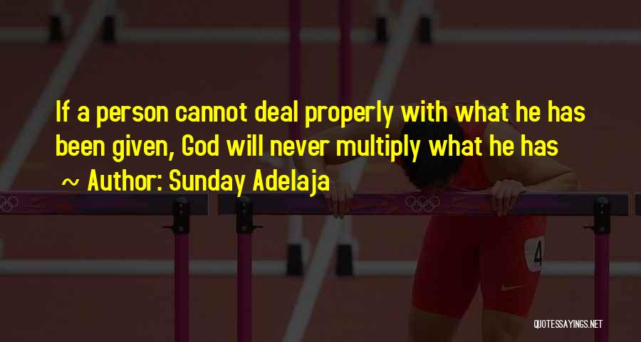 Sunday Adelaja Quotes: If A Person Cannot Deal Properly With What He Has Been Given, God Will Never Multiply What He Has