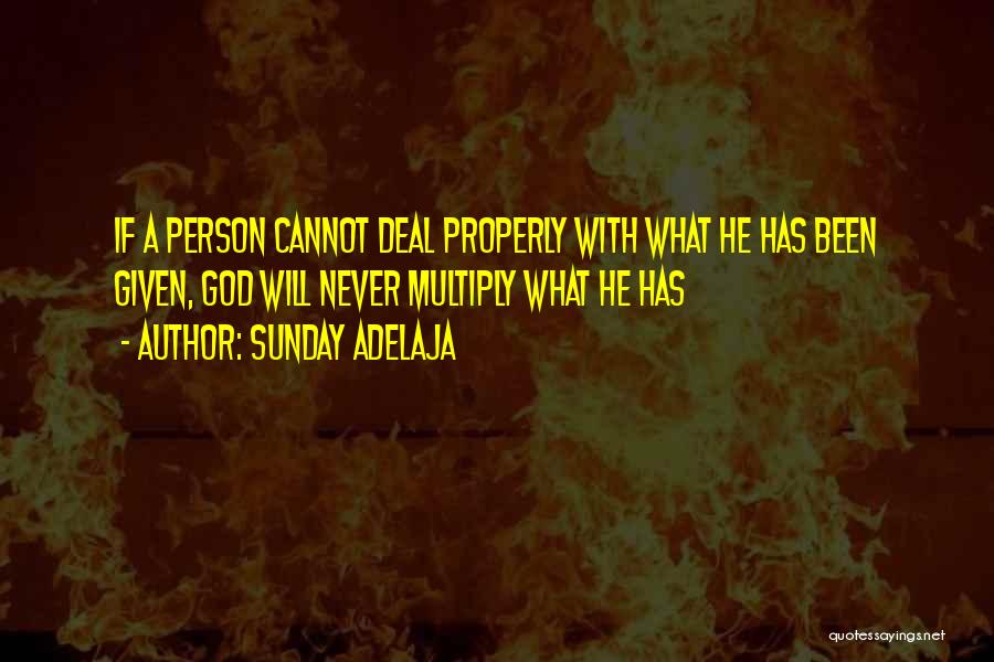 Sunday Adelaja Quotes: If A Person Cannot Deal Properly With What He Has Been Given, God Will Never Multiply What He Has